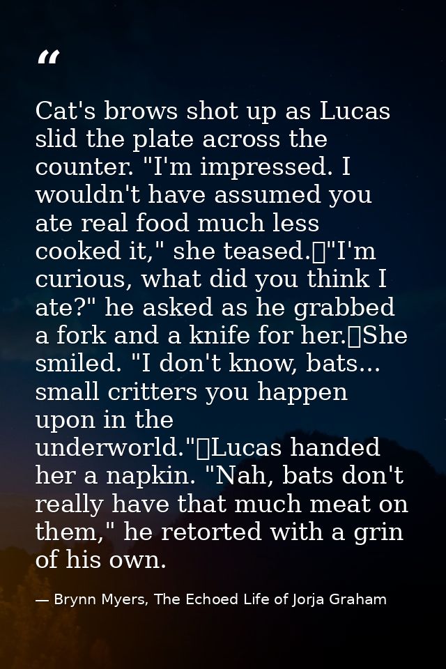 Cat's brows shot up as Lucas slid the plate across the counter. "I'm impressed. I wouldn't have assumed you ate real foo — Brynn Myers, The Echoed Life of Jorja Graham