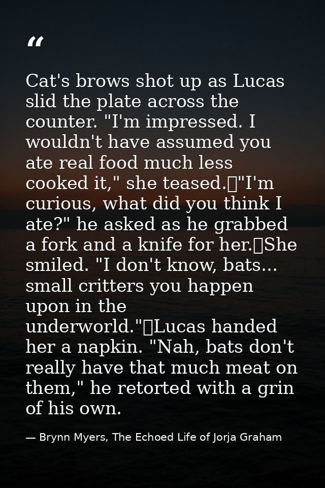 Cat's brows shot up as Lucas slid the plate across the counter. "I'm impressed. I wouldn't have assumed you ate real foo — Brynn Myers, The Echoed Life of Jorja Graham