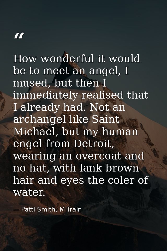How wonderful it would be to meet an angel, I mused, but then I immediately realised that I already had. Not an archange — Patti Smith, M Train