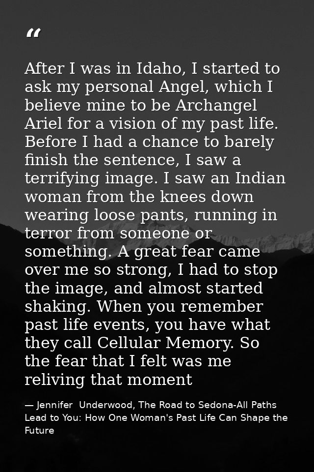 After I was in Idaho, I started to ask my personal Angel, which I believe mine to be Archangel Ariel for a vision of my  — Jennifer  Underwood, The Road to Sedona-All Paths Lead to You: How One Woman's Past Life Can Shape the Future