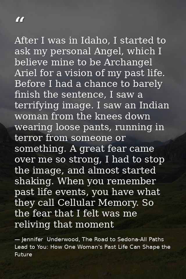 After I was in Idaho, I started to ask my personal Angel, which I believe mine to be Archangel Ariel for a vision of my  — Jennifer  Underwood, The Road to Sedona-All Paths Lead to You: How One Woman's Past Life Can Shape the Future