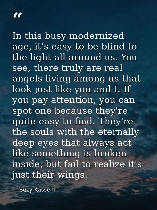 In this busy modernized age, it's easy to be blind to the light all around us. You see, there truly are real angels livi — Suzy Kassem