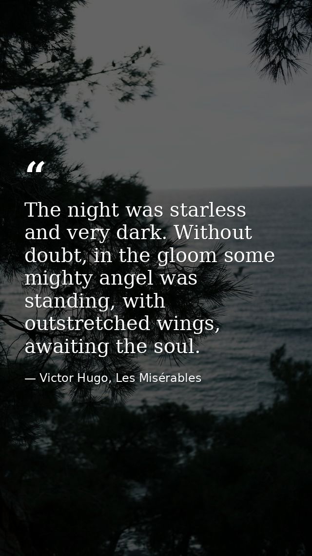 The night was starless and very dark. Without doubt, in the gloom some mighty angel was standing, with outstretched wing — Victor Hugo, Les Misérables