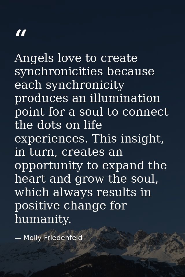 Angels love to create synchronicities because each synchronicity produces an illumination point for a soul to connect th — Molly Friedenfeld