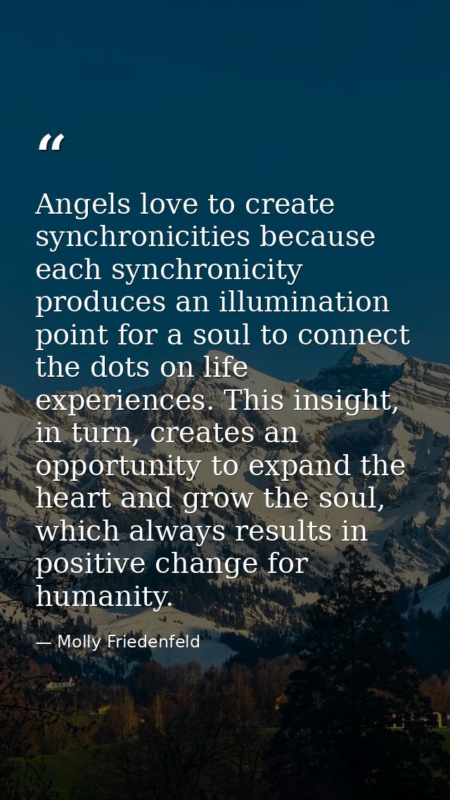 Angels love to create synchronicities because each synchronicity produces an illumination point for a soul to connect th — Molly Friedenfeld