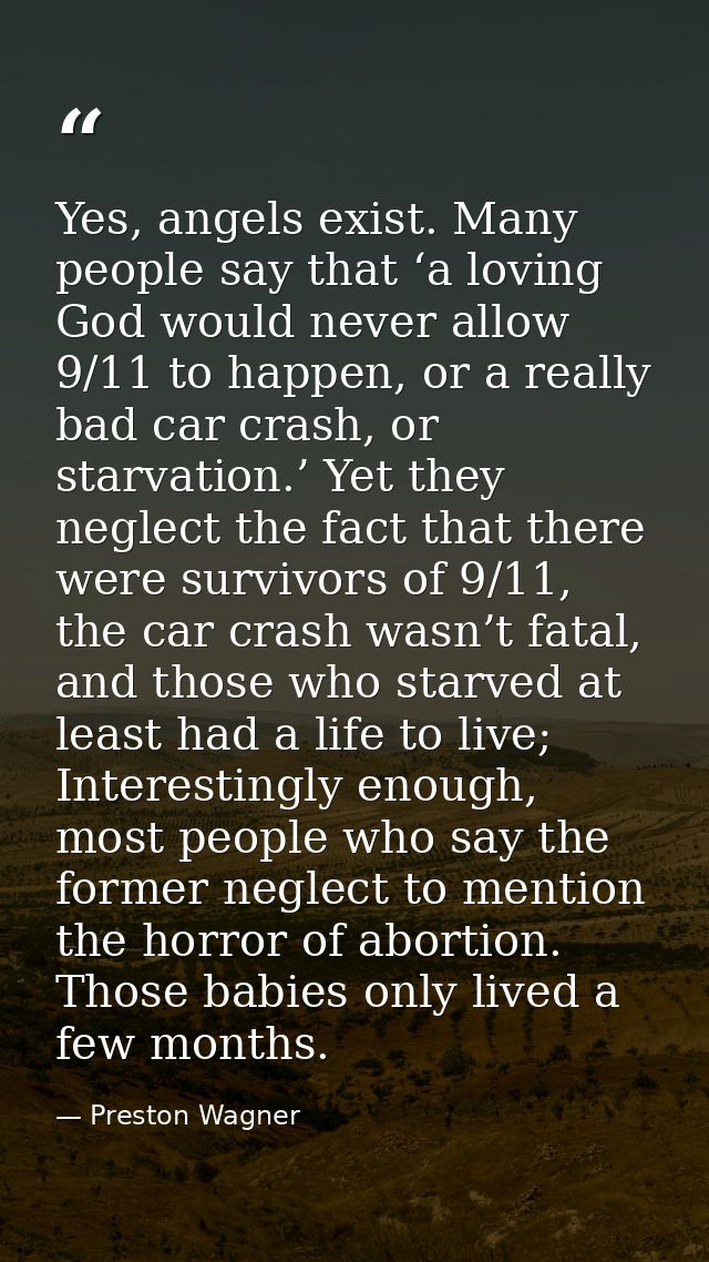 Yes, angels exist. Many people say that ‘a loving God would never allow 9/11 to happen, or a really bad car crash, or st — Preston Wagner