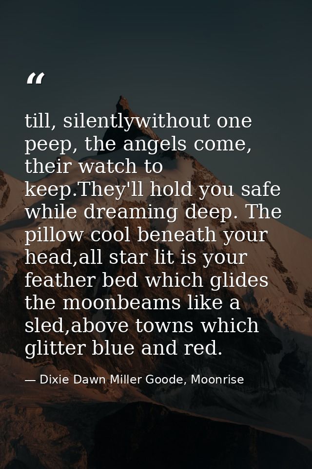 till, silently￼without one peep, the angels come, their watch to keep.￼They'll hold you safe while dreaming deep. The pi — Dixie Dawn Miller Goode, Moonrise