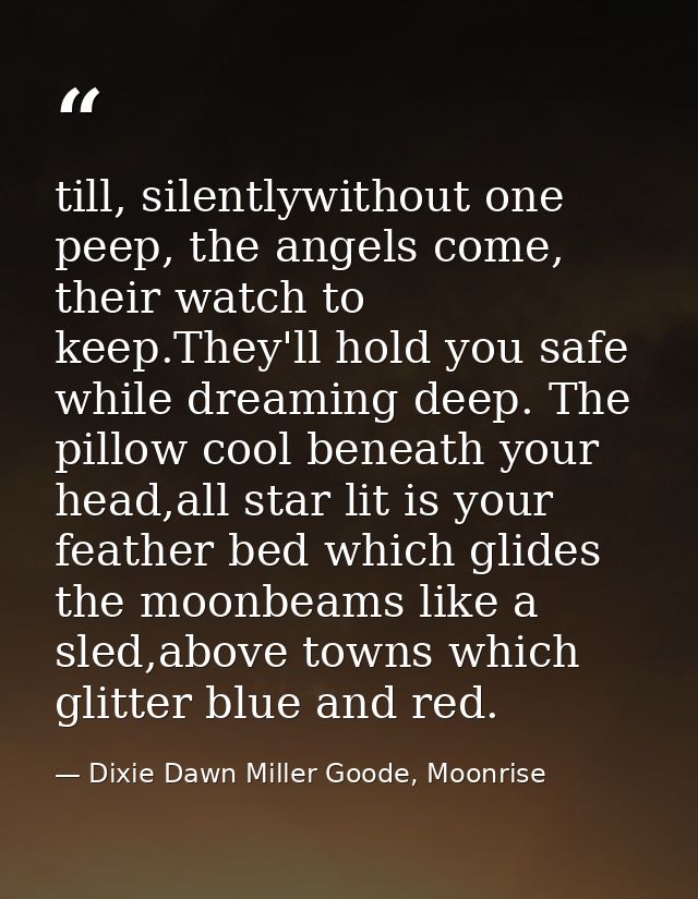till, silently￼without one peep, the angels come, their watch to keep.￼They'll hold you safe while dreaming deep. The pi — Dixie Dawn Miller Goode, Moonrise