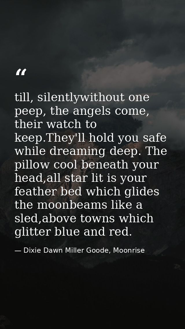 till, silently￼without one peep, the angels come, their watch to keep.￼They'll hold you safe while dreaming deep. The pi — Dixie Dawn Miller Goode, Moonrise
