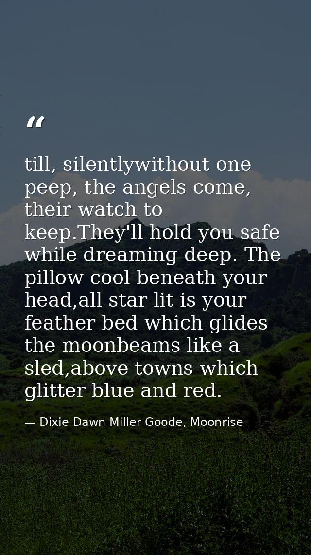 till, silently￼without one peep, the angels come, their watch to keep.￼They'll hold you safe while dreaming deep. The pi — Dixie Dawn Miller Goode, Moonrise