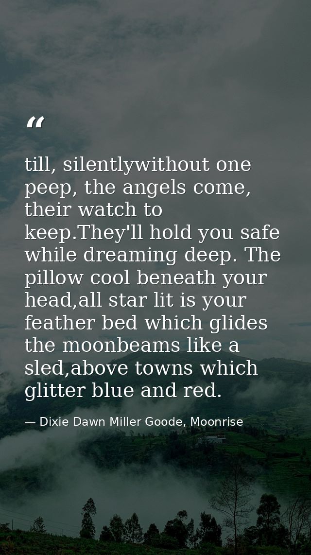 till, silently￼without one peep, the angels come, their watch to keep.￼They'll hold you safe while dreaming deep. The pi — Dixie Dawn Miller Goode, Moonrise