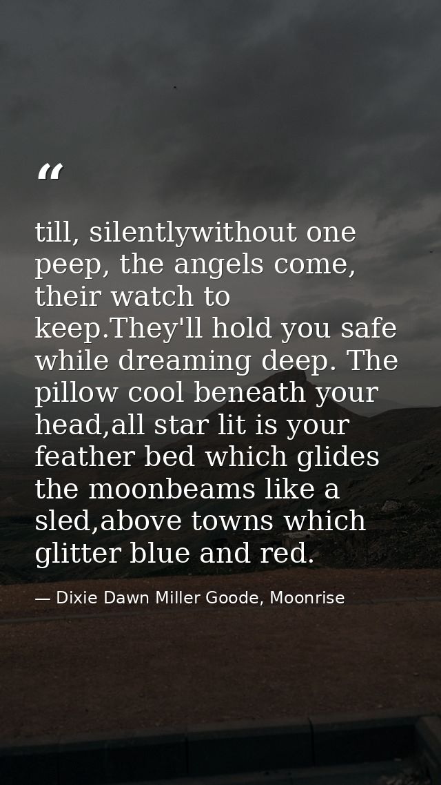 till, silently￼without one peep, the angels come, their watch to keep.￼They'll hold you safe while dreaming deep. The pi — Dixie Dawn Miller Goode, Moonrise