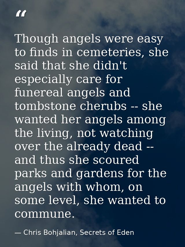 Though angels were easy to finds in cemeteries, she said that she didn't especially care for funereal angels and tombsto — Chris Bohjalian, Secrets of Eden
