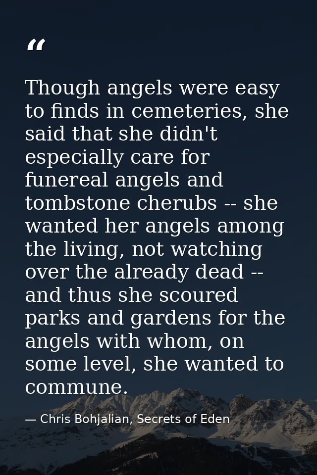 Though angels were easy to finds in cemeteries, she said that she didn't especially care for funereal angels and tombsto — Chris Bohjalian, Secrets of Eden