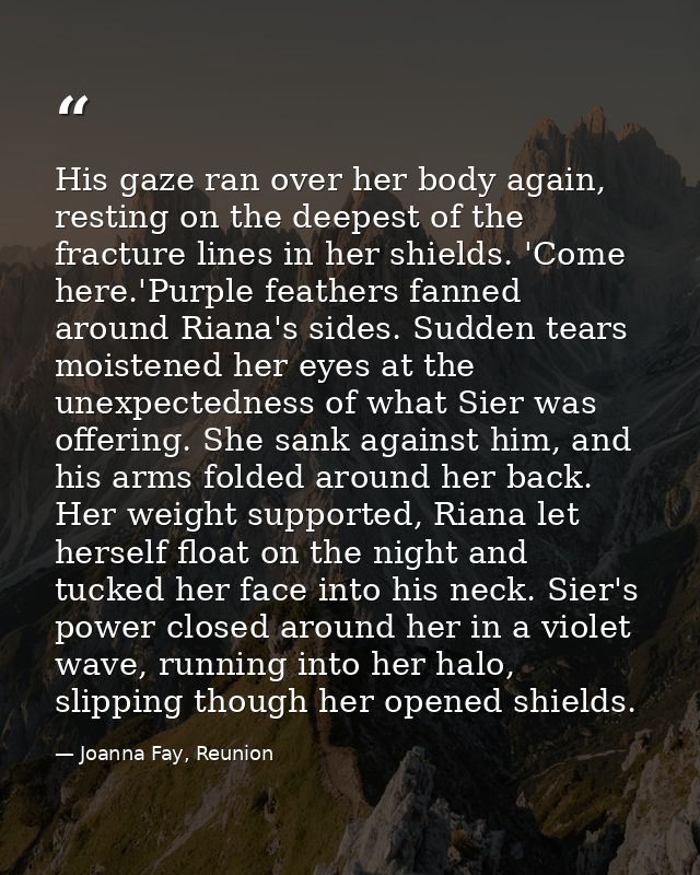 His gaze ran over her body again, resting on the deepest of the fracture lines in her shields. 'Come here.'Purple feathe — Joanna Fay, Reunion