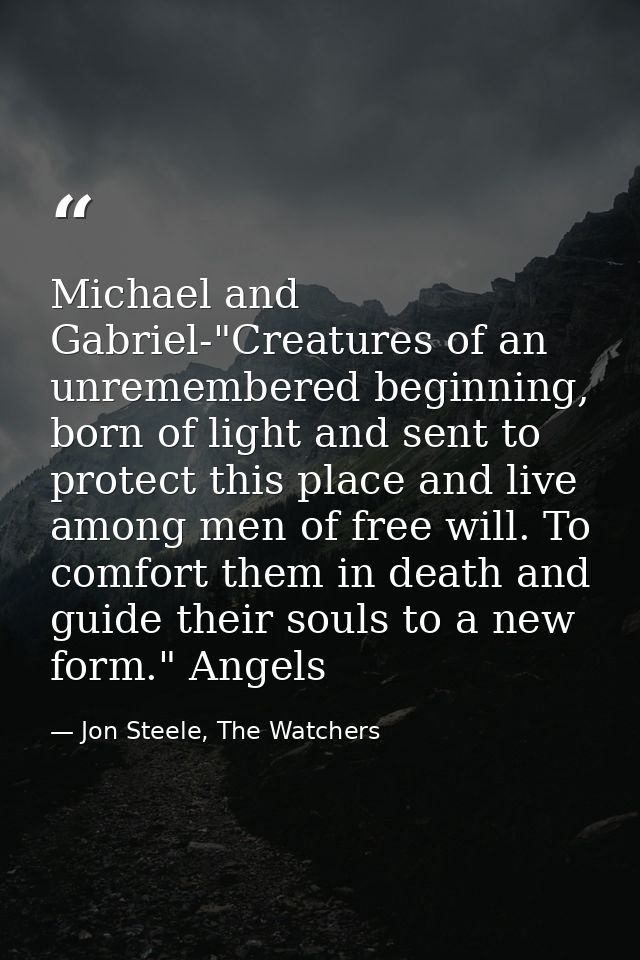 Michael and Gabriel-"Creatures of an unremembered beginning, born of light and sent to protect this place and live among — Jon Steele, The Watchers