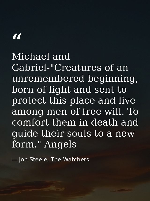 Michael and Gabriel-"Creatures of an unremembered beginning, born of light and sent to protect this place and live among — Jon Steele, The Watchers