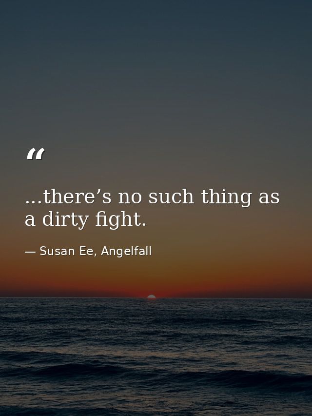 ...there’s no such thing as a dirty fight. — Susan Ee, Angelfall