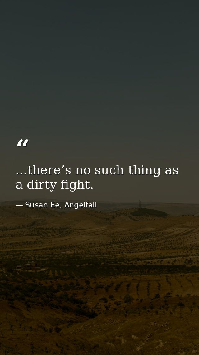 ...there’s no such thing as a dirty fight. — Susan Ee, Angelfall
