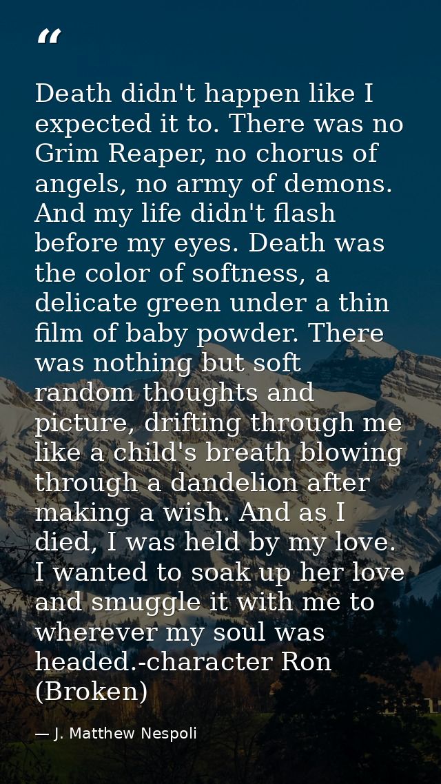 Death didn't happen like I expected it to. There was no Grim Reaper, no chorus of angels, no army of demons. And my life — J. Matthew Nespoli