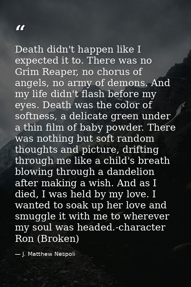 Death didn't happen like I expected it to. There was no Grim Reaper, no chorus of angels, no army of demons. And my life — J. Matthew Nespoli
