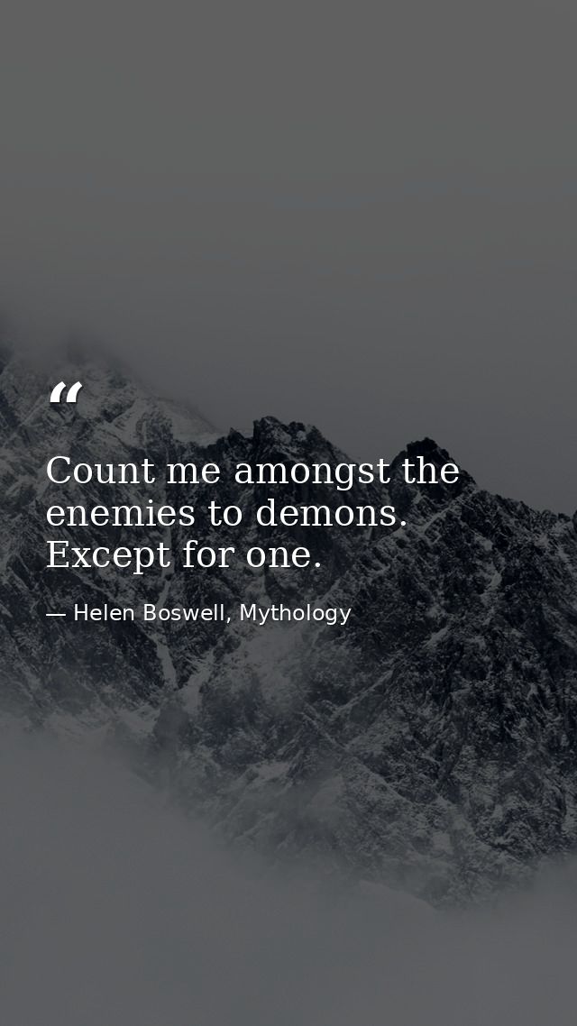 Count me amongst the enemies to demons. Except for one. — Helen Boswell, Mythology