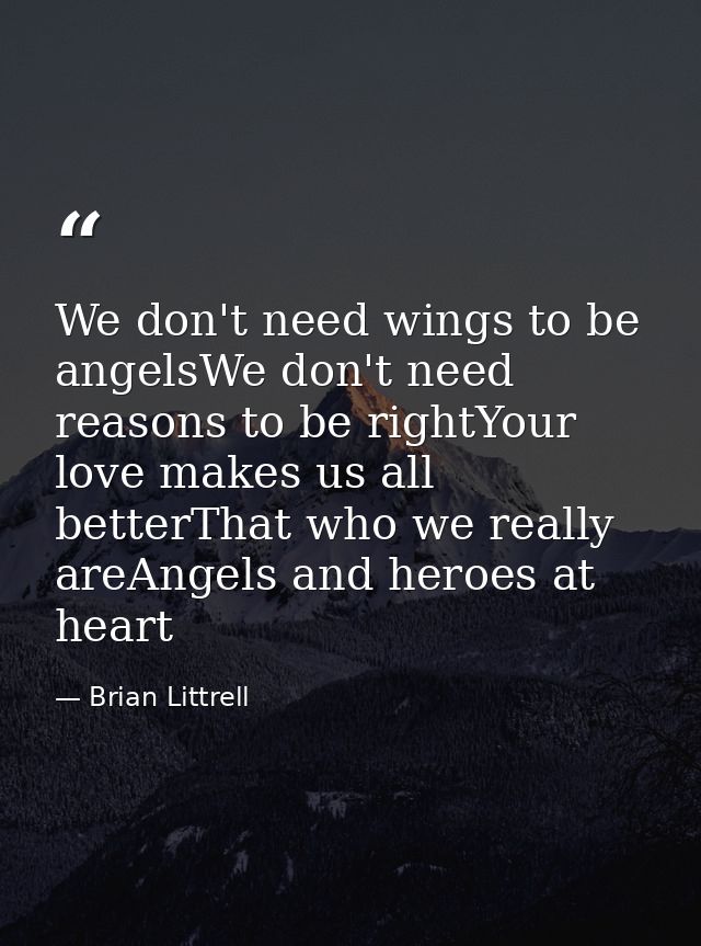 We don't need wings to be angelsWe don't need reasons to be rightYour love makes us all betterThat who we really areAnge — Brian Littrell
