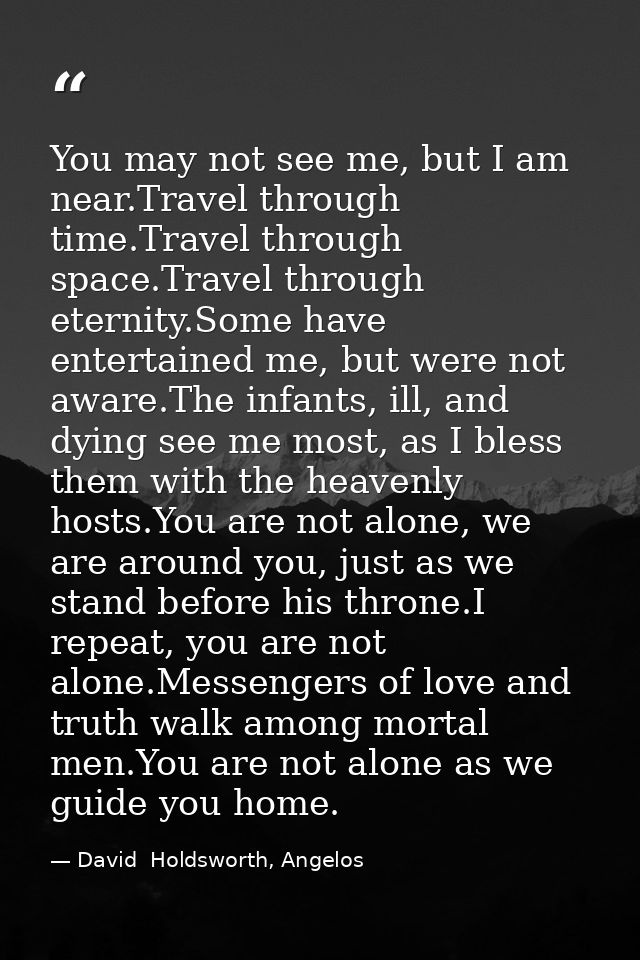 You may not see me, but I am near.Travel through time.Travel through space.Travel through eternity.Some have entertained — David  Holdsworth, Angelos