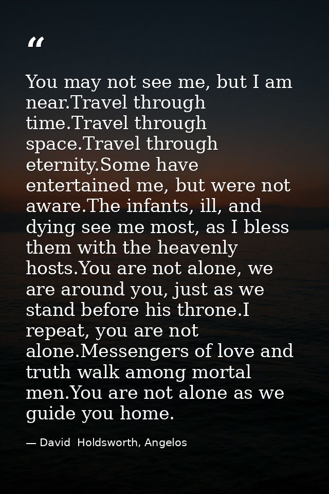 You may not see me, but I am near.Travel through time.Travel through space.Travel through eternity.Some have entertained — David  Holdsworth, Angelos