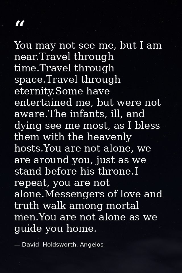 You may not see me, but I am near.Travel through time.Travel through space.Travel through eternity.Some have entertained — David  Holdsworth, Angelos