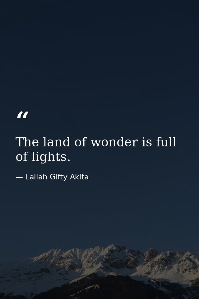 The land of wonder is full of lights. — Lailah Gifty Akita