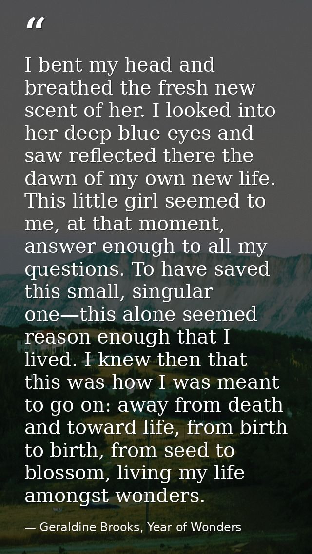 I bent my head and breathed the fresh new scent of her. I looked into her deep blue eyes and saw reflected there the daw — Geraldine Brooks, Year of Wonders