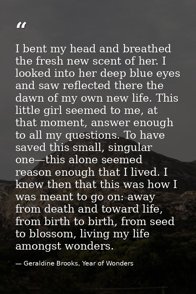 I bent my head and breathed the fresh new scent of her. I looked into her deep blue eyes and saw reflected there the daw — Geraldine Brooks, Year of Wonders