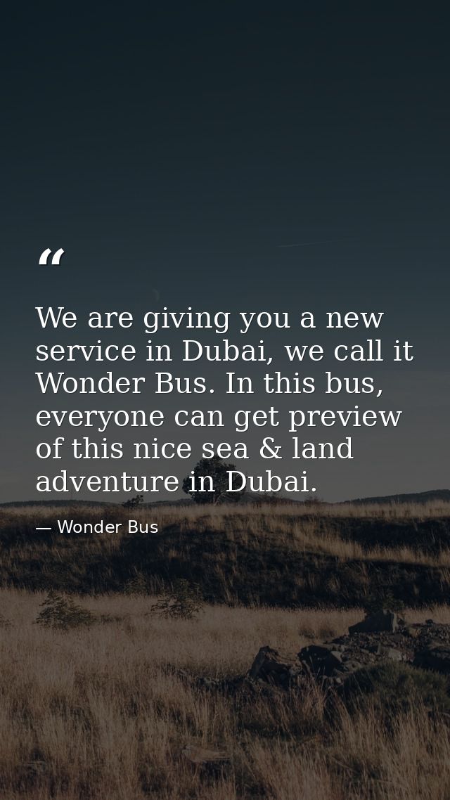 We are giving you a new service in Dubai, we call it Wonder Bus. In this bus, everyone can get preview of this nice sea  — Wonder Bus