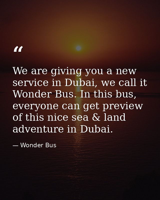 We are giving you a new service in Dubai, we call it Wonder Bus. In this bus, everyone can get preview of this nice sea  — Wonder Bus