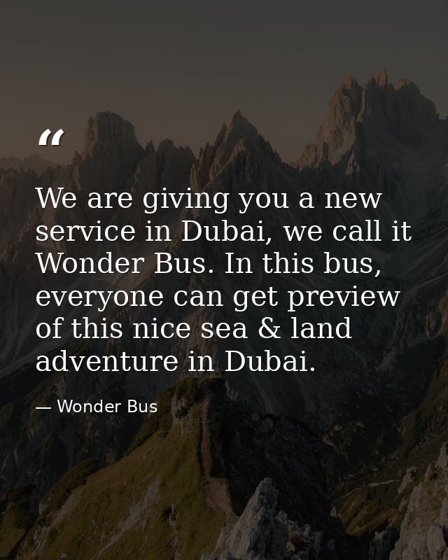 We are giving you a new service in Dubai, we call it Wonder Bus. In this bus, everyone can get preview of this nice sea  — Wonder Bus