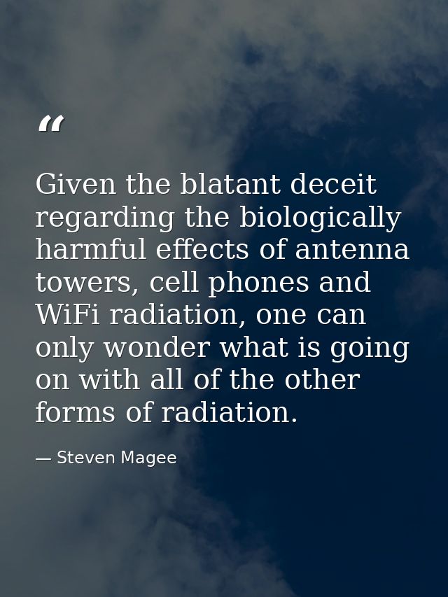 Given the blatant deceit regarding the biologically harmful effects of antenna towers, cell phones and WiFi radiation, o — Steven Magee