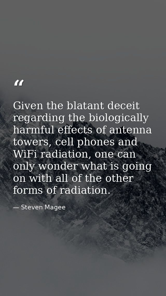 Given the blatant deceit regarding the biologically harmful effects of antenna towers, cell phones and WiFi radiation, o — Steven Magee