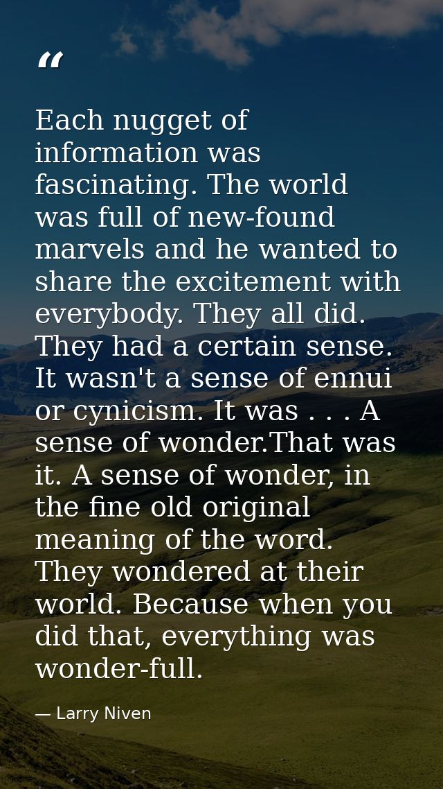 Each nugget of information was fascinating. The world was full of new-found marvels and he wanted to share the excitemen — Larry Niven
