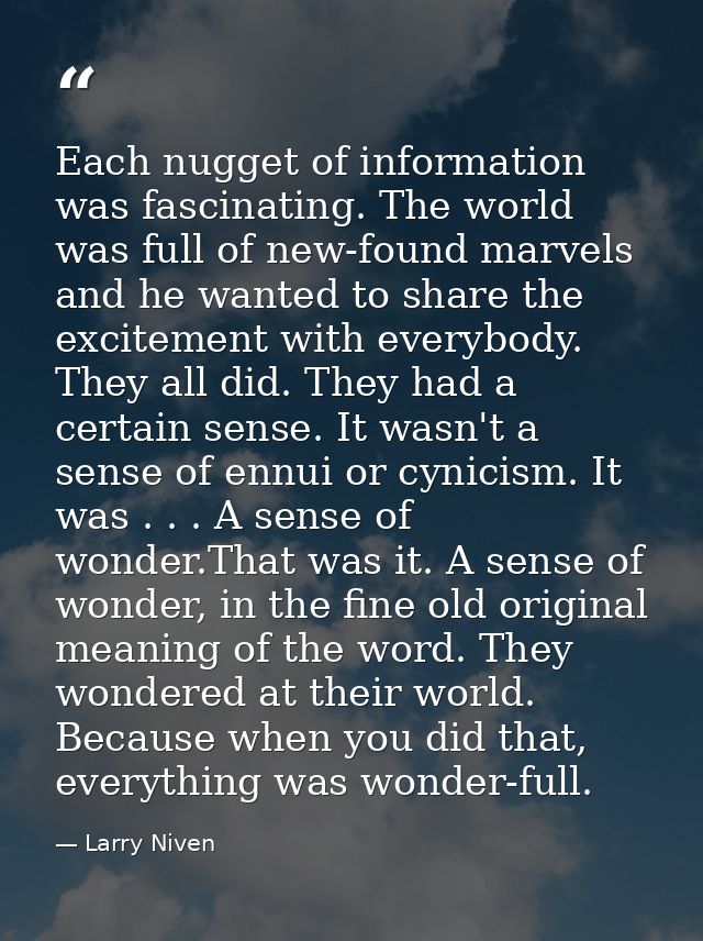 Each nugget of information was fascinating. The world was full of new-found marvels and he wanted to share the excitemen — Larry Niven