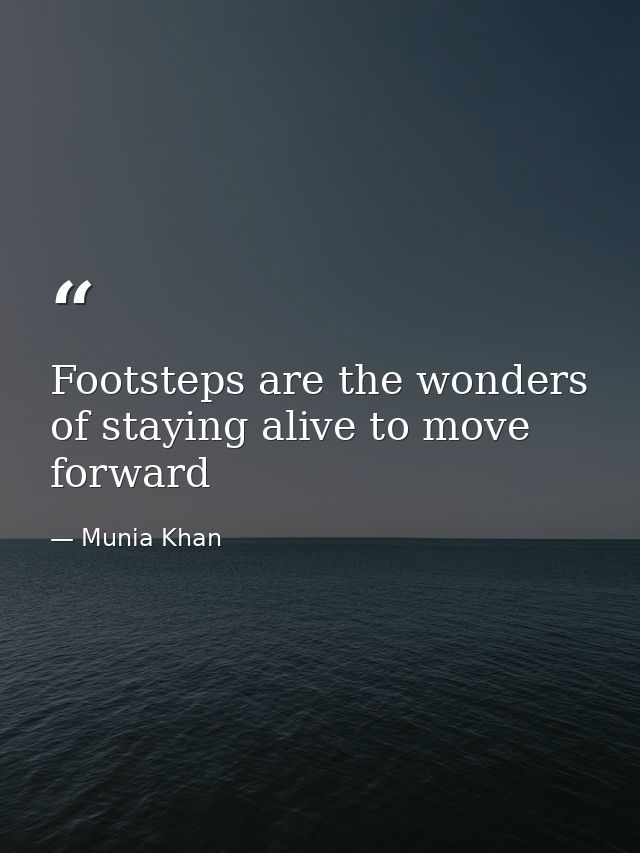 Footsteps are the wonders of staying alive to move forward — Munia Khan
