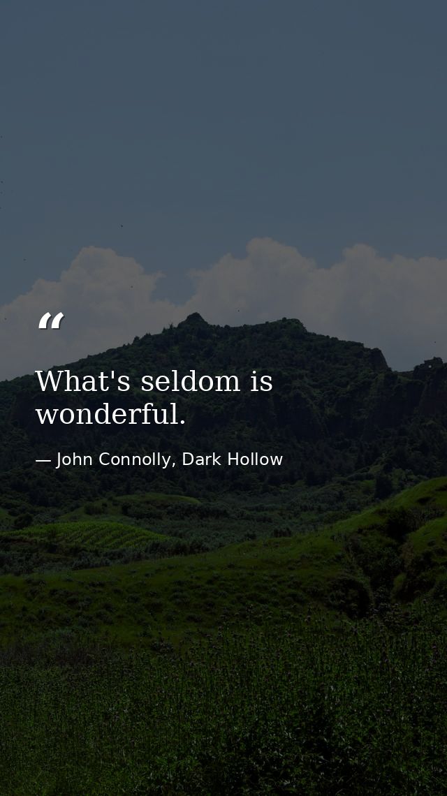 What's seldom is wonderful. — John Connolly, Dark Hollow