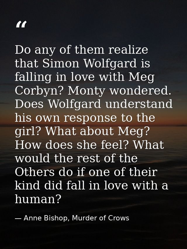 Do any of them realize that Simon Wolfgard is falling in love with Meg Corbyn? Monty wondered. Does Wolfgard understand  — Anne Bishop, Murder of Crows