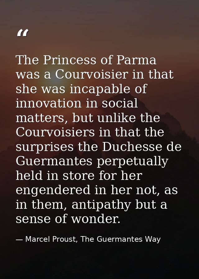 The Princess of Parma was a Courvoisier in that she was incapable of innovation in social matters, but unlike the Courvo — Marcel Proust, The Guermantes Way