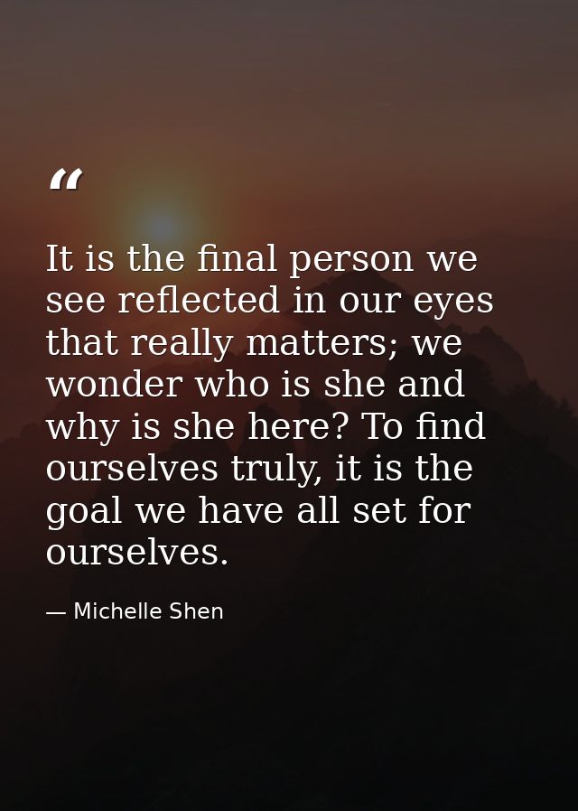 It is the final person we see reflected in our eyes that really matters; we wonder who is she and why is she here? To fi — Michelle Shen