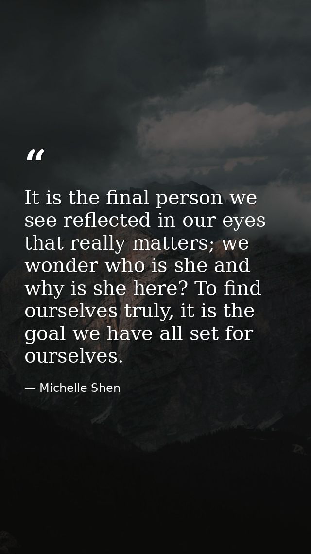 It is the final person we see reflected in our eyes that really matters; we wonder who is she and why is she here? To fi — Michelle Shen