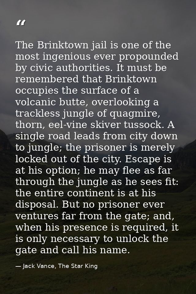 The Brinktown jail is one of the most ingenious ever propounded by civic authorities. It must be remembered that Brinkto — Jack Vance, The Star King