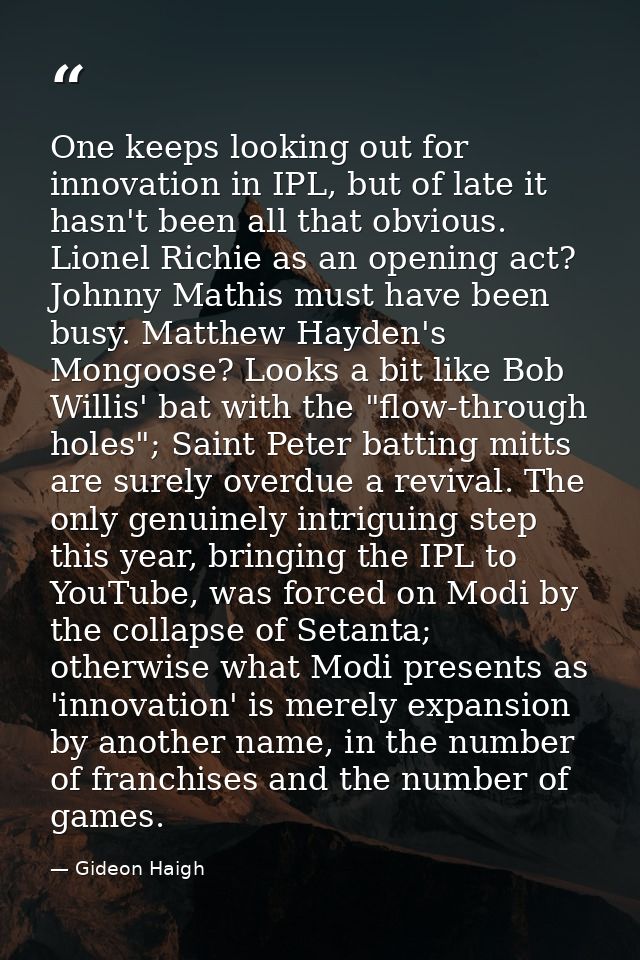 One keeps looking out for innovation in IPL, but of late it hasn't been all that obvious. Lionel Richie as an opening ac — Gideon Haigh