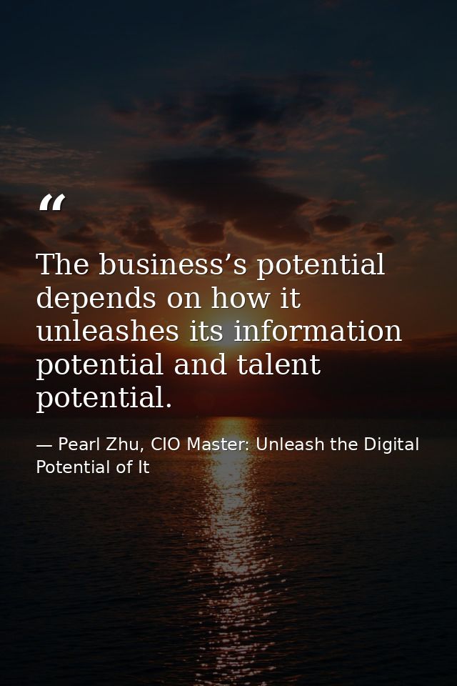 The business’s potential depends on how it unleashes its information potential and talent potential. — Pearl Zhu, CIO Master: Unleash the Digital Potential of It