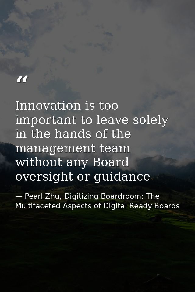 Innovation is too important to leave solely in the hands of the management team without any Board oversight or guidance — Pearl Zhu, Digitizing Boardroom: The Multifaceted Aspects of Digital Ready Boards